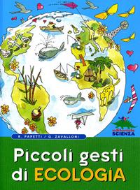 Piccoli gesti di ecologia - Roberto Papetti, Gianfranco Zavalloni - Libro Editoriale Scienza 2010, Libri per fare | Libraccio.it