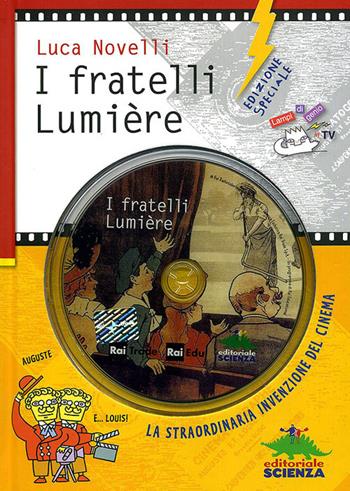 I fratelli Lumière e la straordinaria invenzione del cinema. Ediz. speciale. Con DVD - Luca Novelli - Libro Editoriale Scienza 2010, Lampi di genio | Libraccio.it