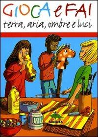 Gioca e fai. Terra, aria, ombre e luci. Ediz. illustrata  - Libro Editoriale Scienza 2010, Libri per fare | Libraccio.it