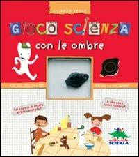 Gioco scienza con le ombre. Con una mini pila per creare le tue ombre! - Nora Domenichini - Libro Editoriale Scienza 2011, Scienza Snack | Libraccio.it