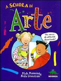 A scuola di arte. Un sacco di attività divertenti! - Mick Manning, Brita Granström - Libro Editoriale Scienza 2010, W la scuola! | Libraccio.it