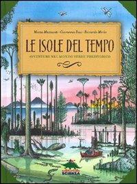 Le isole del tempo. Avventure nel mondo verde preistorico - Marta Mazzanti, Giovanna Bosi - Libro Editoriale Scienza 2010, A tutta scienza | Libraccio.it