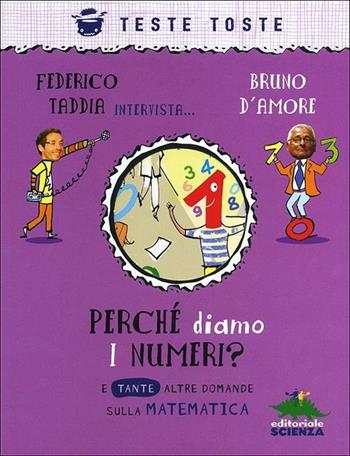 Perché diamo i numeri? E tante altre domande sulla matematica - Federico Taddia, Bruno D'Amore - Libro Editoriale Scienza 2012, Teste toste | Libraccio.it