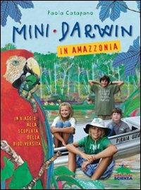 Mini-Darwin. In Amazzonia. Viaggio alla scoperta della biodiversità - Paola Catapano - Libro Editoriale Scienza 2011, A tutta scienza | Libraccio.it