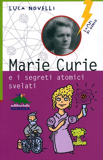 Marie Curie e i segreti atomici svelati - Luca Novelli - Libro Editoriale Scienza 2011, Lampi di genio | Libraccio.it