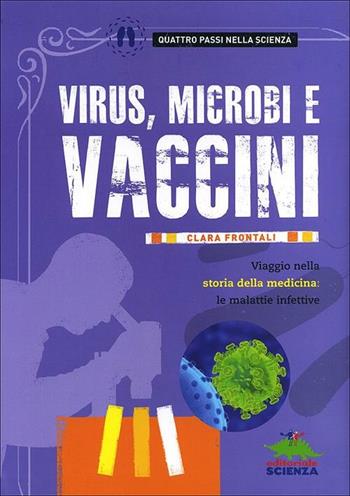 Virus, microbi vaccini. Viaggio nella storia della medicina: le malattie infettive - Clara Frontali - Libro Editoriale Scienza 2012, Quattro passi nella scienza | Libraccio.it