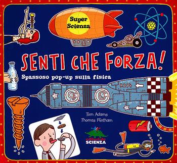Senti che forza! Spassoso pop-up sulla fisica. Libro pop-up - Tom Adams, Thomas Flintham - Libro Editoriale Scienza 2012, Pop-up & co. | Libraccio.it