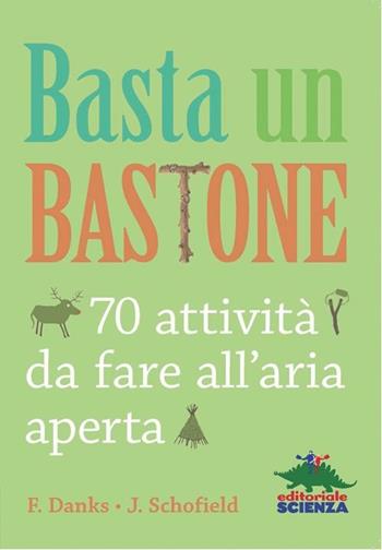 Basta un bastone. 70 attività da fare all'aria aperta - Fiona Danks, Jo Schofield - Libro Editoriale Scienza 2012, Libri per fare | Libraccio.it