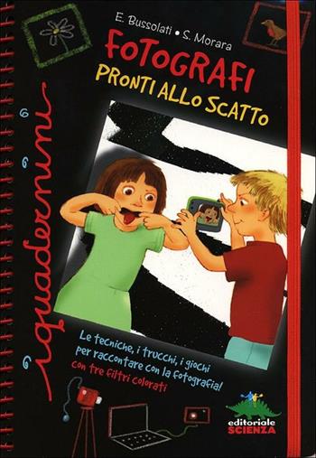 Fotografi pronti allo scatto. Le tecniche, i trucchi, i giochi per raccontare con la fotografia. Con gadget - Emanuela Bussolati, Silvia Morara - Libro Editoriale Scienza 2012, I quadernini | Libraccio.it