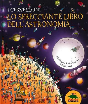 I cervelloni. Lo sfrecciante libro dell'astronomia - Carole Stott - Libro Editoriale Scienza 2013, A tutta scienza | Libraccio.it
