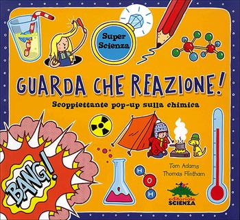 Guarda che reazione! Scoppiettante pop-up sulla chimica. Libro pop-up. Ediz. a colori - Tom Adams, Thomas Flintham - Libro Editoriale Scienza 2013, Pop-up & co. | Libraccio.it