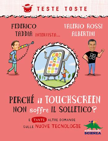 Perché il touchscreen non soffre il solletico? E tante altre domande sulle nuove tecnologie - Federico Taddia, Valerio Rossi Albertini - Libro Editoriale Scienza 2014, Teste toste | Libraccio.it
