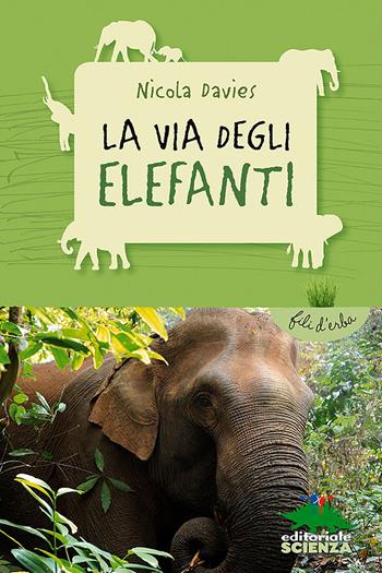 La via degli elefanti - Nicola Davies - Libro Editoriale Scienza 2014, Fili d'erba | Libraccio.it