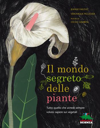 Il mondo segreto delle piante - Jeanne Failevic, Véronique Pellissier - Libro Editoriale Scienza 2014, A tutta scienza | Libraccio.it