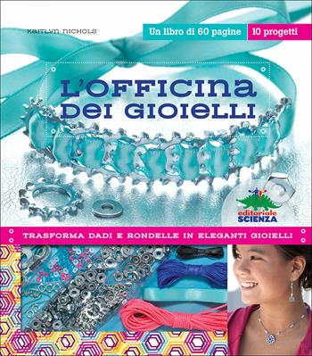 L' officina dei gioielli. Trasforma dadi e rondelle in eleganti gioielli. Con gadget - Kaitlyn Nichols - Libro Editoriale Scienza 2015, Scienza a parte | Libraccio.it