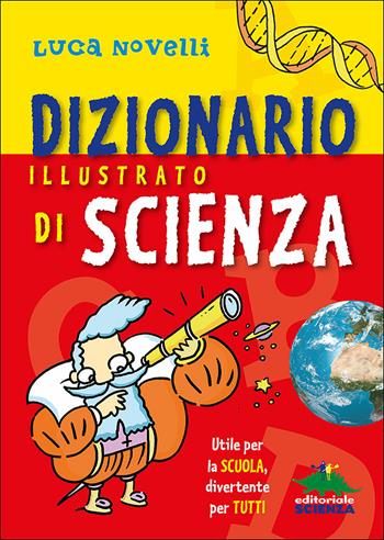 Dizionario illustrato di scienza. Utile per la scuola, divertente per tutti - Luca Novelli - Libro Editoriale Scienza 2014, A tutta scienza | Libraccio.it