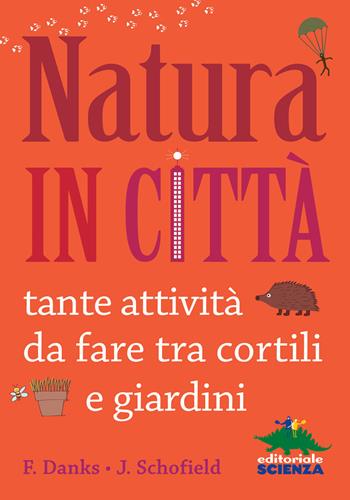 Natura in città. Tante attività da fare tra cortili e giardini - Fiona Danks, Jo Schofield - Libro Editoriale Scienza 2015, Libri per fare | Libraccio.it