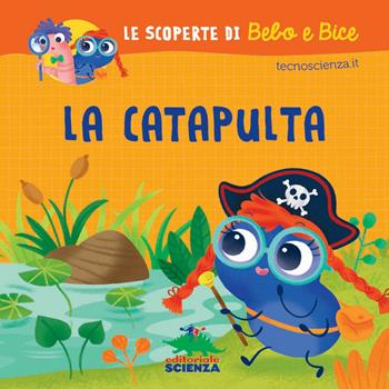 La catapulta. Le scoperte di Bebo e Bice. Ediz. illustrata  - Libro Editoriale Scienza 2015 | Libraccio.it