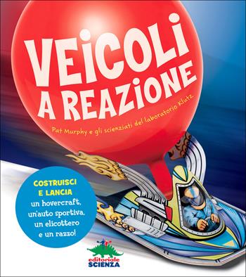 Veicoli a reazione. Pat Murphy e gli scienziati del laboratorio Klutz. Costruisci e lancia un hovercraft, un'auto sportiva, un elicottero e un razzo! Con gadget - Pat Murphy - Libro Editoriale Scienza 2016, Scienza a parte | Libraccio.it