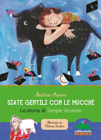 Siate gentili con le mucche. La storia di Temple Grandin - Beatrice Masini - Libro Editoriale Scienza 2015, Donne nella scienza | Libraccio.it