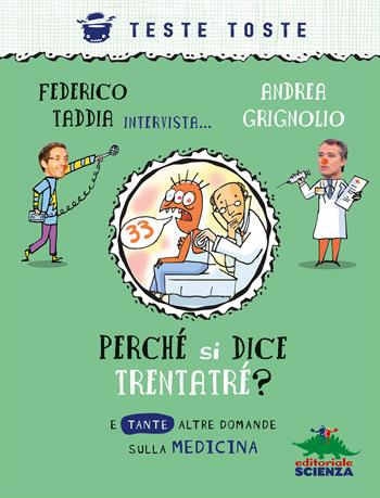 Perché si dice trentatré? E tante altre domande sulla medicina - Federico Taddia, Andrea Grignolio - Libro Editoriale Scienza 2017, Teste toste | Libraccio.it