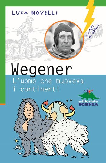 Wegener. L'uomo che muoveva i continenti - Luca Novelli - Libro Editoriale Scienza 2015, Lampi di genio | Libraccio.it