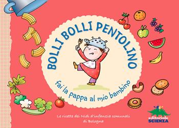 Bolli bolli pentolino fai la pappa al mio bambino. Le ricette dei Nidi d'infanzia comunali di Bologna  - Libro Editoriale Scienza 2015 | Libraccio.it