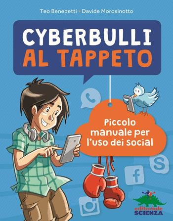 Cyberbulli al tappeto. Piccolo manuale per l'uso dei social - Teo Benedetti, Davide Morosinotto - Libro Editoriale Scienza 2016, A tutta scienza | Libraccio.it
