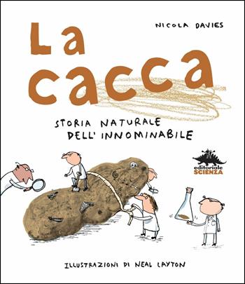 La cacca. Storia naturale dell'innominabile - Nicola Davies - Libro Editoriale Scienza 2016, Storie naturali | Libraccio.it