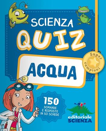 Acqua. Scienza quiz. 150 domande e risposte in 50 schede - Patrick David - Libro Editoriale Scienza 2016, Quiz | Libraccio.it