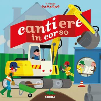 Cantiere in corso. Il mondo animato - Anne-Sophie Baumann - Libro Editoriale Scienza 2016, Pop-up & co. | Libraccio.it