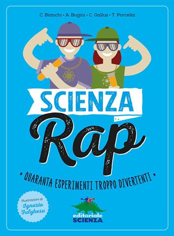 Scienza rap. Quaranta esperimenti troppo divertenti - Claudia Bianchi, Annalisa Bugini, Chicco Gallus - Libro Editoriale Scienza 2017, A tutta scienza | Libraccio.it