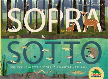 Sopra e sotto. Solleva le alette e scopri gli habitat naturali - Patricia Hegarty, Tanera Simons - Libro Editoriale Scienza 2016, Bello da sapere | Libraccio.it