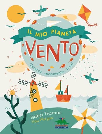 Il mio pianeta. Vento. Osserva, sperimenta, crea! - Isabel Thomas - Libro Editoriale Scienza 2017 | Libraccio.it