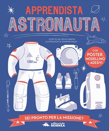 Apprendista astronauta. Con modellino. Con Poster. Con Adesivi - Steve Martin - Libro Editoriale Scienza 2017, A tutta scienza | Libraccio.it