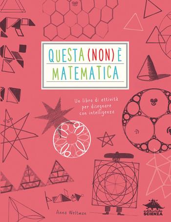 Questa (non) è matematica. Un libro di attività per disegnare con intelligenza - Anna Weltman - Libro Editoriale Scienza 2017, A tutta scienza | Libraccio.it