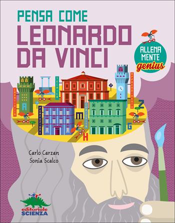 Pensa come Leonardo da Vinci. AllenaMente Genius - Carlo Carzan, Sonia Scalco - Libro Editoriale Scienza 2017, A tutta scienza | Libraccio.it