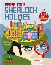 Pensa come Skerlock Holmes. AllenaMente Genius. Ediz. illustrata