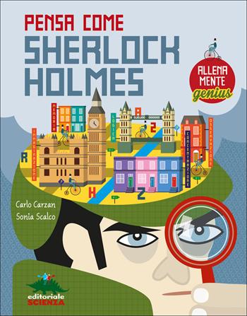 Pensa come Skerlock Holmes. AllenaMente Genius. Ediz. illustrata - Carlo Carzan, Sonia Scalco - Libro Editoriale Scienza 2017, A tutta scienza | Libraccio.it