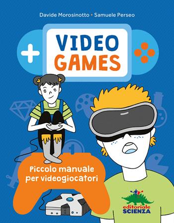 Video games. Piccolo manuale per videogiocatori - Davide Morosinotto, Samuele Perseo - Libro Editoriale Scienza 2017, A tutta scienza | Libraccio.it
