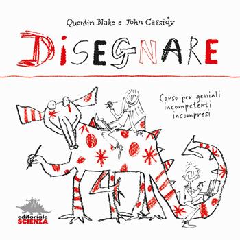 Disegnare. Corso per geniali incompetenti incompresi - Quentin Blake, John Cassidy - Libro Editoriale Scienza 2017, Scienza a parte | Libraccio.it