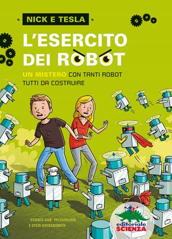 L'esercito dei robot. Un mistero con tanti robot tutti da costruire - Bob Pflugfelder, Steve Hockensmith - Libro Editoriale Scienza 2017, Nick e Tesla | Libraccio.it