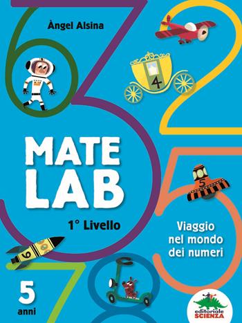 Mate Lab 1º livello. Viaggio nel mondo dei numeri - Angel Alsina - Libro Editoriale Scienza 2018, A tutta matematica | Libraccio.it