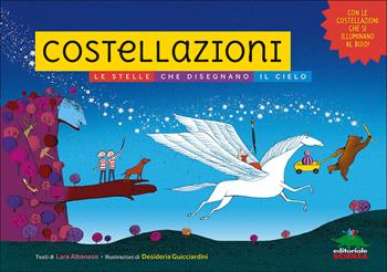 Costellazioni. Le stelle che disegnano il cielo. Con le costellazioni che si illuminano al buio! Ediz. a colori - Lara Albanese - Libro Editoriale Scienza 2017, A tutta scienza | Libraccio.it
