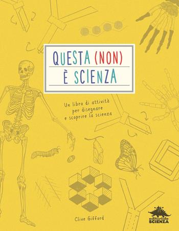 Questa (non) è scienza. Un libro di attività per disegnare e scoprire la scienza - Clive Gifford - Libro Editoriale Scienza 2018, A tutta scienza | Libraccio.it