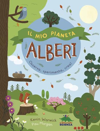 Il mio pianeta. Alberi. Osserva, sperimenta, crea! - Kevin Warwick - Libro Editoriale Scienza 2018, Il mio pianeta | Libraccio.it