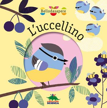 L'uccellino. Ediz. illustrata - Olivia Cosneau - Libro Editoriale Scienza 2017, Bello da sapere | Libraccio.it