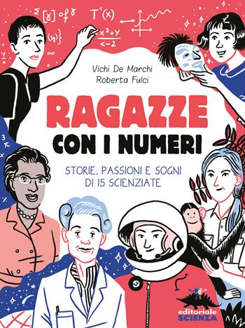 Ragazze con i numeri. Storie, passioni e sogni di 15 scienziate - Vichi De Marchi, Roberta Fulci - Libro Editoriale Scienza 2018, Donne nella scienza | Libraccio.it