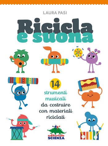 Ricicla e suona. 14 strumenti musicali da costruire con materiali riciclati - Laura Pasi - Libro Editoriale Scienza 2018, Libri per fare | Libraccio.it