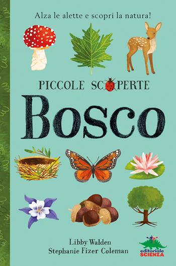 Bosco. Alza le alette e scopri la natura! Ediz. illustrata - Libby Walden - Libro Editoriale Scienza 2018, Piccole scoperte | Libraccio.it